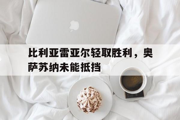 包含比利亚雷亚尔轻取胜利，奥萨苏纳未能抵挡的词条