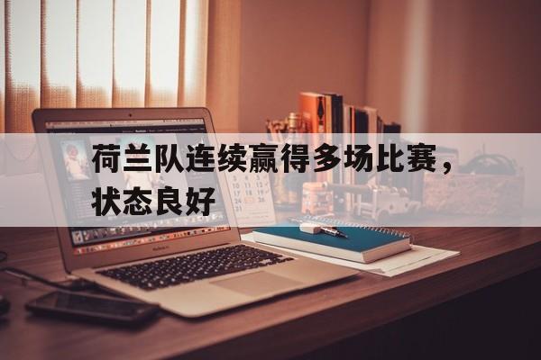 荷兰队连续赢得多场比赛，状态良好