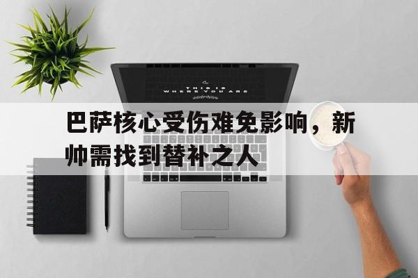 巴萨核心受伤难免影响，新帅需找到替补之人